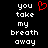 Black background with white pixelated text reading 'you take my breath away' and a red heart symbol above the right of text