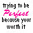 Pixelated text reads 'trying to be Perfect because your worth it' with 'Perfect' in bright pink and the rest black on white background.