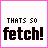 nine square with pink borders, each containing the text 'THAT'S SO fetch!' in black and pink pixelated fonts