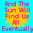 A static image with a bright blue background featuring a yellow starburst shape and pink text reading "And The Sun Will Find Us All Eventually" in four identical quadrants.