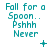 A static image displays teal text reading "Fall for a Spoon.. Ps hh Never" with small symbols like +, *, and dots appearing in different positions across the
