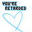 pixelated blue heart outlines with text above each, displaying 'YOU'RE RETARDED' and 'BUT I LOVE YOU ANYWAY' in black-and-blue block letters