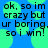 Pixelated text on blue background with green circular shapes, reading "ok, so im crazy but ur boring. so i win!" in black blocky font.