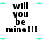 Black text reading 'will you be mine!!!' in pixelated font surrounded by cyan plus signs on white background.