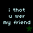 Pixelated text reads 'i thot u wer my friend' with green stars on a black background, displayed in two identical