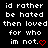 Black background with white pixelated text repeating 'id rather be hated then loved for who im not.' followed by a red heart symbol.