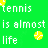 Green background with white text 'tennis', 'is almost', and 'life' arranged in a , featuring yellow tennis ball icons at various positions