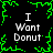 Black background with green pixelated border and four identical text blocks reading "I Want Donut" in white pixelated font.