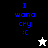 Blue pixelated text 'I wana cry :(' on black, white, and gray backgrounds with a white or black star icon below.