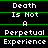 Static image of text on black background with green horizontal lines, displaying 'Death Is Not A Perpetual Experience' in white pixelated font.