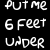Static pixelated text icon with white letters on black background reading "PUT ME 6 FEET UNDER" in three lines.