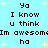 Pixelated text on light blue background with yellow stars, repeating phrases 'Ya', 'I know u think Im awesome ha' in two