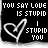 Black background with white text "YOU SAY LOVE IS STUPID" and red text "I STUPID YOU", a white outlined heart symbol, and animated color changes in the word "STUPID".
