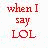 Red and black text on white background with two heart outlines, reading "when I say LOL I'm not laughing I have nothing better to say".