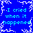Blue background with white pixelated border and repeated cyan text "I cried when it happened" in four quadrants.