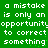 Green background with white pixelated text repeating 'a mistake is only an opportunity to correct something' in two