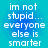 A static image with white pixelated text on a blue gradient background reading "im not stupid... everyone else is smarter" repeated twice.