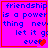 A static image with a bright pink background and blue text reading "friendship is a power thing never let it go ever" alongside red heart symbols.