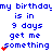 Blue pixelated text on white background reads 'my birthday is in 9 days get me something' with red heart symbols appearing and multiplying across frames.