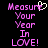 Pixelated text reads 'Measure Your Year In LOVE!' with a heart symbol replacing the 'e' in 'Measure', displayed on black background.