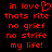 Red pixelated text on black background reads 'in love' with heart symbol, 'thats rite', 'no grief', 'no strife', 'my life!' in two identical