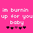 Pixelated text on bright pink background reads 'im burnin up for you baby' with five heart symbols below, two variations of the text and symbols are visible.