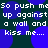 Pixelated text repeats 'So push me up against a wall and kiss me...' over dark blue background with purple circles.