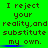 Green background with repeated brown text reading "I reject your reality, and substitute my own." and blue horizontal lines under "my own." in two