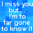 Pixelated blue background with white text repeating 'I miss you I miss you but... I'm to far gone to know it to know it' in a pattern
