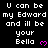 Pixelated text repeats 'U can be my Edward and ill be your Bella' with pink heart symbols on a black background.