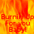 Animated fire background with red text reading 'Burnin Up For you Baby!' in three repeated sections.