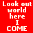 Red background with white pixelated text repeating 'Look out world here I COME' in two vertical , each containing two identical text blocks