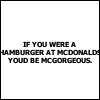 Static black-and-white image with pixelated text reading 'IF YOU WERE A HAMBURGER AT MCDONALDS YOU'D BE MCGORGEOUS.'