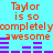 A static digital image with cyan background, orange text reading "Taylor is so completely awesome," and purple horizontal bars arranged in two