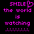 Pixelated pink text on black background reads 'SMILE the world is watching ...' with a heart symbol replacing the 'O' in 'SMILE' on the left side.