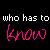 Black background with repeated white text 'who has to' above pink cursive 'know', surrounded by small pink hearts, static image.