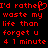 Red pixelated text on black background with a heart symbol replacing 'rather' in the phrase "I'd rather waste my life than forget u 4 1 minute".