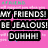 Pixelated pink background with three black rectangular text boxes containing white pixelated text reading "MY FRIENDS! BE JEALOUS! DUHHH!" and a small green-and-gray pattern at the top.