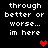 Pixelated text reads 'through better or worse... im here' with red heart symbols appearing and disappearing in different positions across frames.