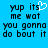 Blue background with pixelated black text reading 'yup its me wat you gonna do bout it' and a white heart symbol replacing the 's' in 'its'.
