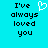 Pixelated cyan background with black text reading "I've always loved you" and a white heart symbol above the text on the left side.