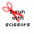 Red scissors with a heart-shaped loop appear over black pixelated text on white background, changing from "I run with scissors" to "It makes me feel dangerous".