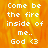 Pixelated text on an orange flame background reads 'Come be the fire inside of me.. God <3' with a gray rectangular overlay.