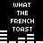 Black background with white pixelated text "WHAT THE FRENCH TOAST" repeated in two above and below horizontal bar patterns