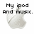 Pixelated Apple logo with text above it reading 'My ipod And music.' on the left and 'Is Life.' on the right, both in black block letters.