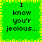 Green background with yellow pixelated border and repeated text "I know you're jealous..." in black pixelated font across four quadrants.
