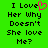 Green background with black pixelated text reading "I Love Her Why Doesn't She love Me?" and a pink heart symbol replacing the 'o' in 'Love'.
