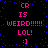 Pixelated text and symbols on black background with blue dots, repeating 'CR IS WEIRD!!!!!! LOL! :)' in pink.
