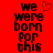 Red background with black pixelated text reading 'we were born for this' and a small heart symbol above the word 'were'.