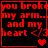 Red pixelated text on black background reads "you broke my arm.. and my heart </3" with a red heart symbol below the text.
